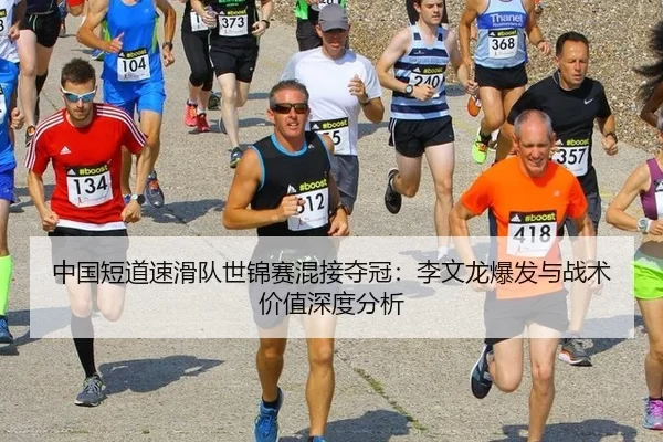 中国短道速滑队世锦赛混接夺冠：李文龙爆发与战术价值深度分析